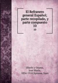 El Refranero general Espaol; parte recopilado, y parte compuesto. 10