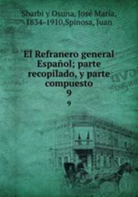 El Refranero general Espaol; parte recopilado, y parte compuesto. 9