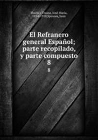 El Refranero general Espaol; parte recopilado, y parte compuesto. 8
