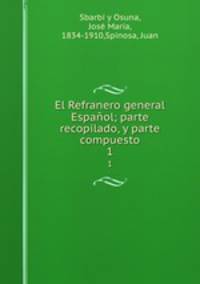 El Refranero general Espaol; parte recopilado, y parte compuesto. 1
