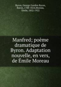 Manfred; poeme dramatique de Byron. Adaptation nouvelle, en vers, de Emile Moreau