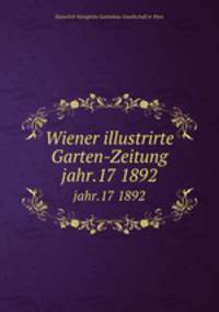 Wiener illustrirte Garten-Zeitung. jahr.17 1892