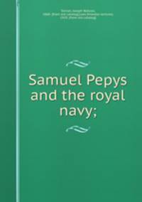 Samuel Pepys and the royal navy;