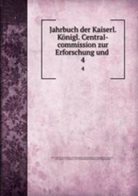 Jahrbuch der Kaiserl. Knigl. Central-commission zur Erforschung und .. 4