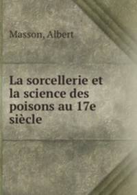 La sorcellerie et la science des poisons au 17e siecle