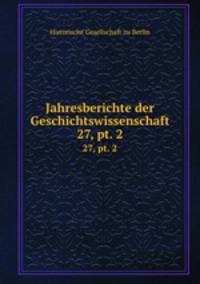 Jahresberichte der Geschichtswissenschaft. 27, pt. 2
