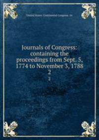 Journals of Congress: containing the proceedings from Sept. 5, 1774 to November 3, 1788. 2