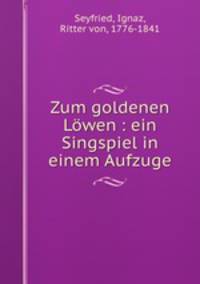 Zum goldenen Lowen : ein Singspiel in einem Aufzuge