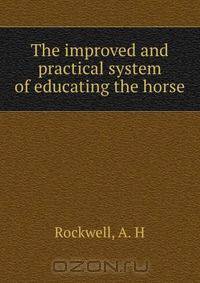 The improved and practical system of educating the horse