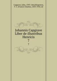 Johannis Capgrave Liber de illustribus Henricis. 7