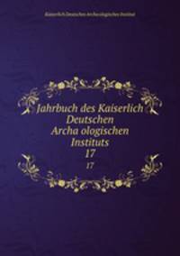 Jahrbuch des Kaiserlich Deutschen Archaologischen Instituts. 17