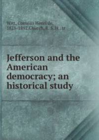 Jefferson and the American democracy; an historical study