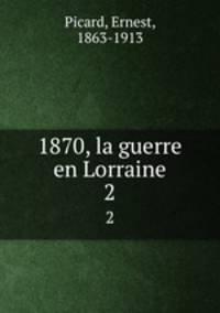 1870, la guerre en Lorraine. 2