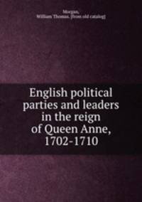 English political parties and leaders in the reign of Queen Anne, 1702-1710