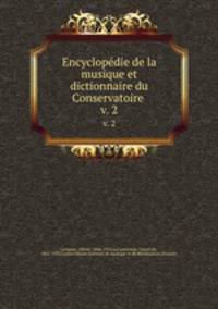 Encyclopdie de la musique et dictionnaire du Conservatoire . v. 2