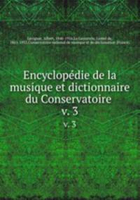 Encyclopdie de la musique et dictionnaire du Conservatoire . v. 3