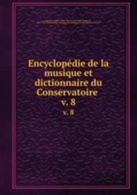 Encyclopdie de la musique et dictionnaire du Conservatoire . v. 8