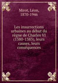 Les insurrections urbaines au dbut du rgne de Charles VI (1380-1383), leurs causes, leurs consquences