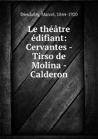 Le theatre edifiant: Cervantes - Tirso de Molina - Calderon
