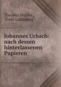 Johannes Urbach: nach dessen hinterlassenen Papieren