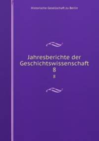 Jahresberichte der Geschichtswissenschaft. 8