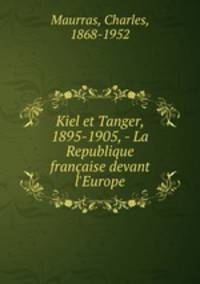 Kiel et Tanger, 1895-1905, - La Republique franaise devant l`Europe