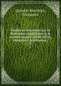 Etudes et souvenirs sur la deuxieme republique et le second empire (1848-1870), memoires posthumes;