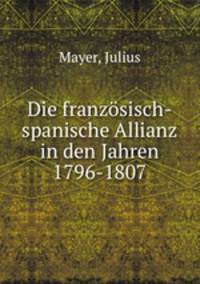 Die franzosisch-spanische Allianz in den Jahren 1796-1807