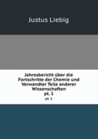 Jahresbericht ber die Fortschritte der Chemie und Verwandter Teile anderer Wissenschaften. pt. 1