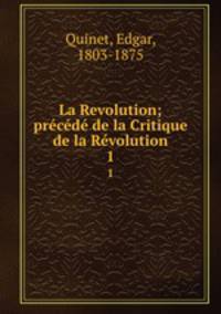La Revolution; precede de la Critique de la Revolution