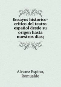 Ensayos historico-critico del teatro espanol desde su origen hasta nuestros dias;