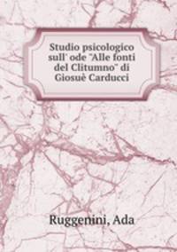 Studio psicologico sull` ode "Alle fonti del Clitumno" di Giosu Carducci