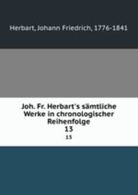 Joh. Fr. Herbart`s smtliche Werke in chronologischer Reihenfolge. 13