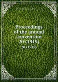 Proceedings of the annual convention. 20 (1919)