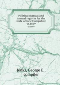 Political manual and annual register for the state of New Hampshire. yr.1869