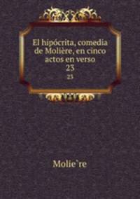 El hipcrita, comedia de Molire, en cinco actos en verso. 23
