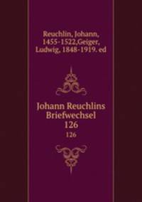 Johann Reuchlins Briefwechsel. 126