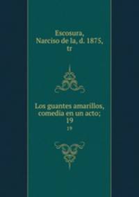 Los guantes amarillos, comedia en un acto;. 19