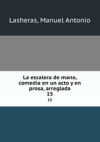 La escalera de mano, comedia en un acto y en prosa, arreglada. 15