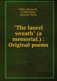 "The laurel wreath" (a memorial.) : Original poems.