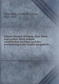 Johann Hinrich Wichern. Sein leben und wirken. Nach seinem schriftlichen nachlass und den mittheilungen der familie dargestellt. 1