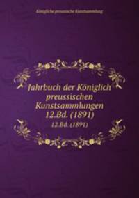 Jahrbuch der Kniglich preussischen Kunstsammlungen. 12.Bd. (1891)