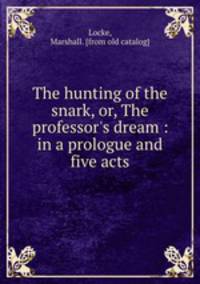 The hunting of the snark, or, The professor