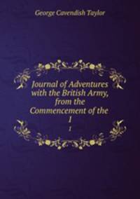Journal of Adventures with the British Army, from the Commencement of the .. 1
