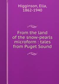 From the land of the snow-pearls microform : tales from Puget Sound
