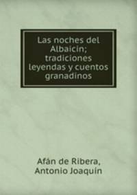 Las noches del Albaicin; tradiciones leyendas y cuentos granadinos
