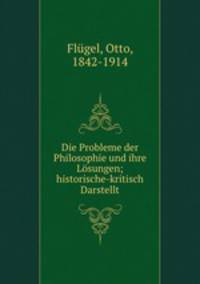 Die Probleme der Philosophie und ihre Losungen; historische-kritisch Darstellt