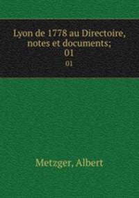 Lyon de 1778 au Directoire, notes et documents;. 01