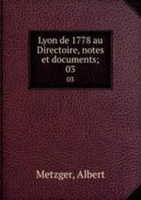 Lyon de 1778 au Directoire, notes et documents;. 03