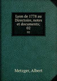 Lyon de 1778 au Directoire, notes et documents;. 02